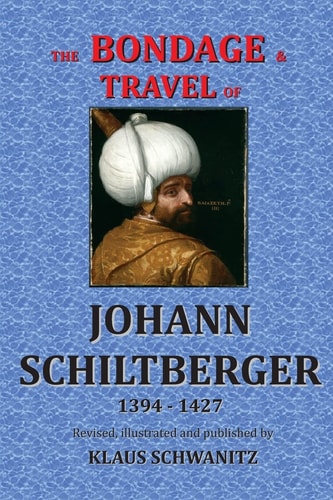 The Bondage and Travels of Johann Schiltberger From the Battle of Nicopolis 1396 to Freedom 1427 A. D.