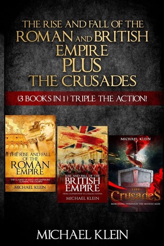 The Rise and Fall of The Roman and British Empire Plus The Crusades ( 3 Books in 1 ) Triple The Action!
