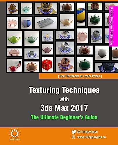 Texturing Techniques with 3ds Max 2017 The Ultimate Beginner's Guide