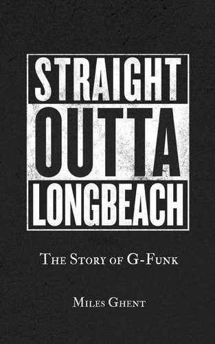 Straight Outta Long Beach The Story of G-Funk