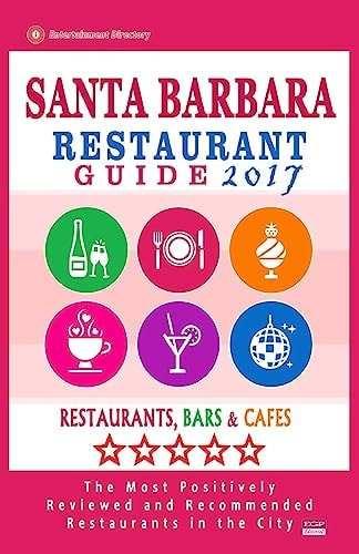Santa Barbara Restaurant Guide 2017 Best Rated Restaurants in Santa Barbara, California - 500 Restaurants, Bars and Cafés Recommended for Visitors, 2017