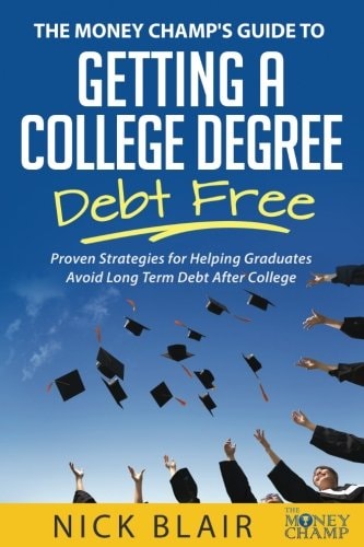 The Money Champ's Guide to Getting a College Degree Debt Free Proven Strategies for Helping Graduates Avoid Long Term Debt After College