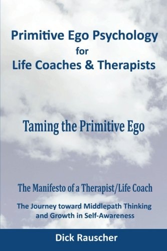 Primitive Ego Psychology for Life Coaches and Mental Health Counselors Taming the Primitive Ego