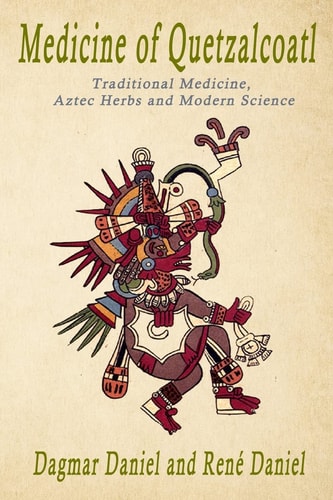 Medicine of Quetzacoatl Traditional Medicine, Aztec Herbs and Modern Science