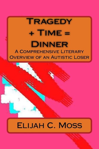 Tragedy Plus Time Equals Dinner A Book of Prose and Poetry