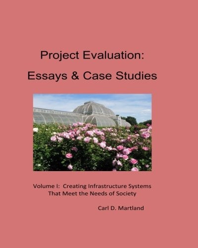 Project Evaluation: Essays and Case Studies Volume I Creating Infrastructure Systems That Meet the Needs of Society