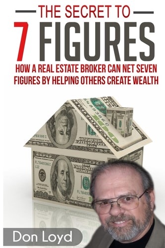 The Secret to 7 Figures How a Real Estate Broker Can Net Seven Figures by Helping Others Create Wealth