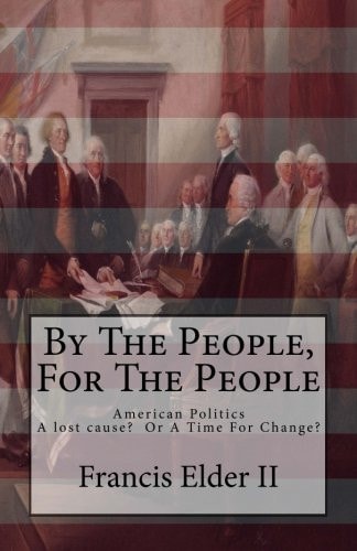 By The People, For The People American Politics. A Lost Cause? Or A Time For Change?