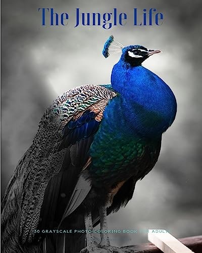 The Jungle Life 30 Grayscale Photo Coloring Book For Adults (Adult Coloring Books)