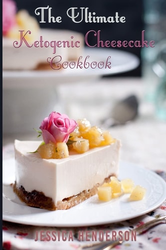 Ketogenic Diet The Ultimate Ketogenic Cheesecake Cookbook: Top 35 Seriously Delicious Low Carb Cheesecake Recipes To Lose Weight (Ketogenic Diet for Weight Loss, Ketogenic Diet for Beginners)