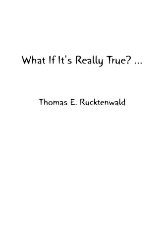 What If It's Really True? ...