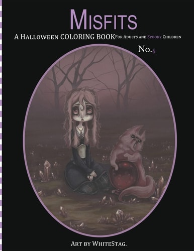 Misfits a Halloween Coloring Book for Adults and Spooky Children Witches, Bones, Cats, Ghosts, Zombies, Teddy Bear Serial Killers and MORE!