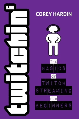 Twitchin' The Basics of Twitch Streaming for Beginners