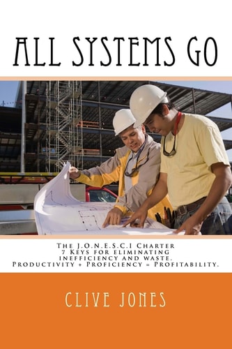 All Systems Go The Jonesci Charter For Productivity, Proficiency and Profitability. 7 Keys to Eliminating Inefficiency and Waste, and Therefore Making More Money in the Process!