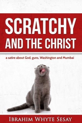 Scratchy and the Christ A Satire about God, Guns, Washington and Mumbai