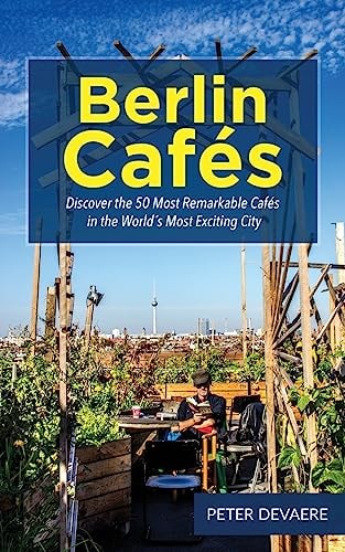 Berlin Cafes Discover the 50 Most Remarkable Cafés in the World ́s Most Exciting City