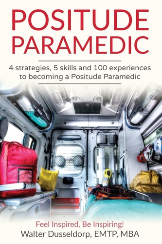 Positude Paramedic 4 Strategies, 5 Skills and 100 Experiences to Becoming a Positude Paramedic