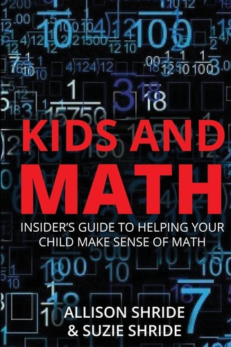 Kids and Math The Insider's Guide to Helping Your Child Make Sense of Math