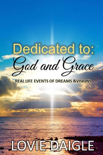 Dedicated to God and Grace Real Life Events of Dreams and Visions