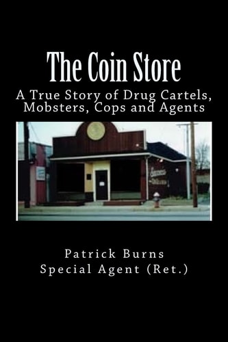 The Coin Store A True Story of Drug Cartels, Mobsters, Cops and Agents