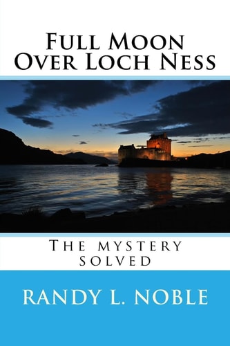 Full Moon Over Loch Ness The Mystery Solved
