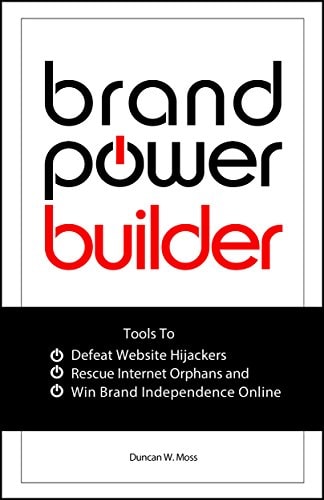 Brand Power Builder How to Win Brand Independence Online Defeat Website Hijackers and Rescue Internet Orphans