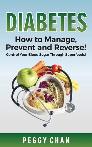 Diabetes How To Manage, Prevent and Reverse!: Control Your Blood Sugar Through Superfoods!