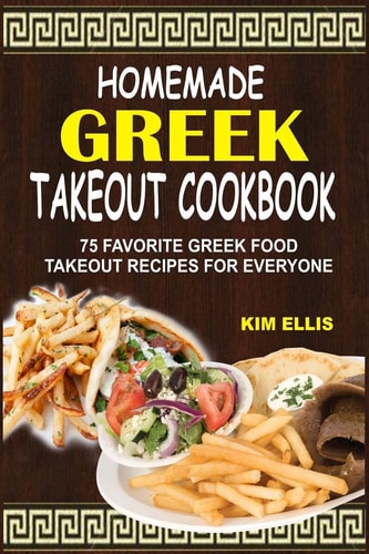 Homemade Greek Takeout Cookbook 75 Favorite Greek Foods Takeout Recipes For Everyone