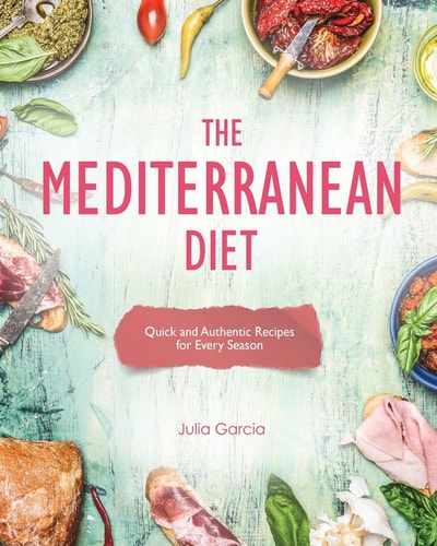 The Mediterranean Diet Quick and Authentic Recipes for Every Season