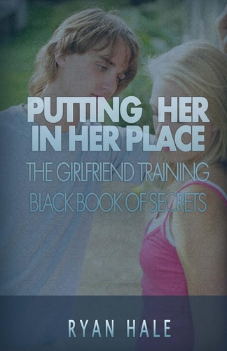 Putting Her In Her Place The Girlfriend Training Black Book of Secrets