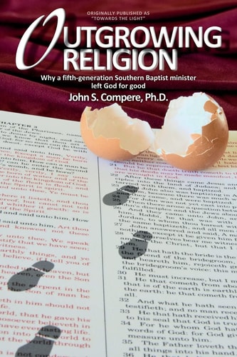 Outgrowing Religion Why a Fifth-Generation Southern Baptist Minister Left God for Good