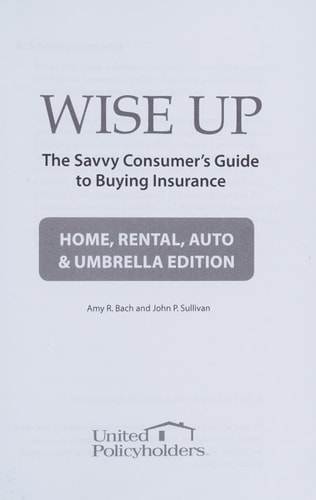 Wise Up The Savvy Consumer's Guide to Buying Insurance : Home, Rental, Auto & Umbrella Edition