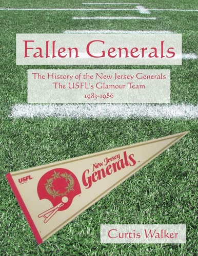 Fallen Generals The History of the New Jersey Generals, the USFL's Glamour Team (1983-1986)