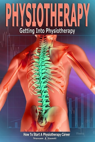 Physiotherapy Getting Into Physiotherapy, How to Start a Physiotherapy Career