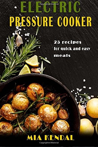 Electric Pressure Cooker. 25 Cooker Recipes for Quick and Easy Meals