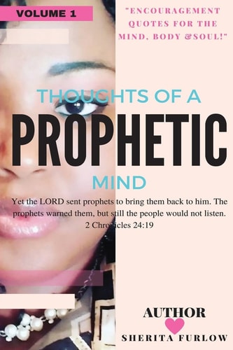Thoughts of a Prophetic Mind Encouragement for the Mind, Body and Soul!!