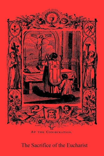 The Sacrifice of the Eucharist And Other Doctrines of the Catholic Church Explained and Vindicated
