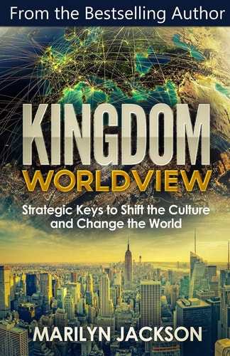 Kingdom Worldview Strategic Keys to Shift the Culture and Change the World