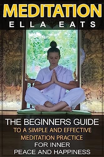 Meditation The Beginners Guide To A Simple And Effective Meditation Practice For Inner Peace And Happiness