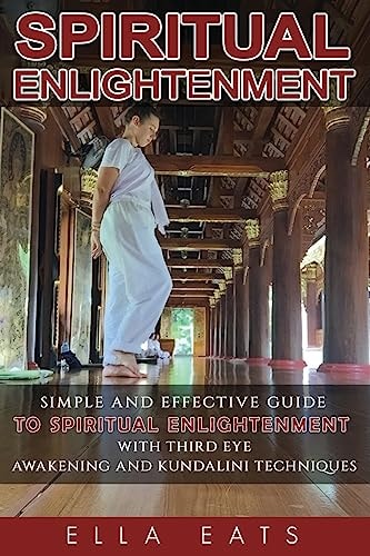 Meditaion Spiritual Enlightenment: A Simple And Effective Guide To Spiritual Enlightenment With Third Eye Awakening And Kundalini Techniques