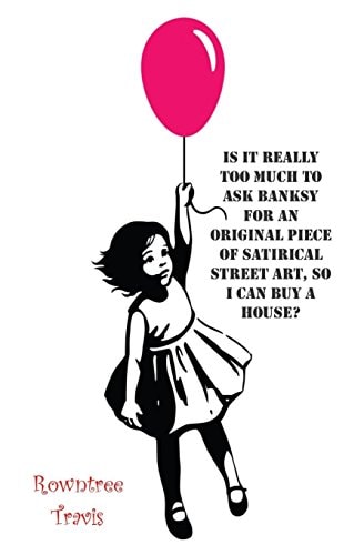 Is It Really Too Much To Ask Banksy For An Original Piece of Satirical Street Art, So I Can Buy A House?