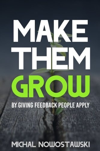 Make Them Grow Giving Feedback People Apply