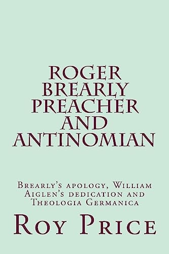 Roger Brearly Preacher and Antinomian Materials to Inform the Life and Beliefs of Roger Brearly