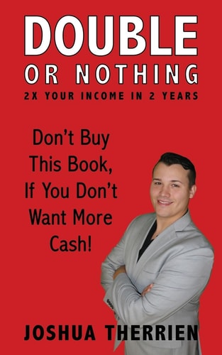 Double Or Nothing 2x Your Income in 2 Years