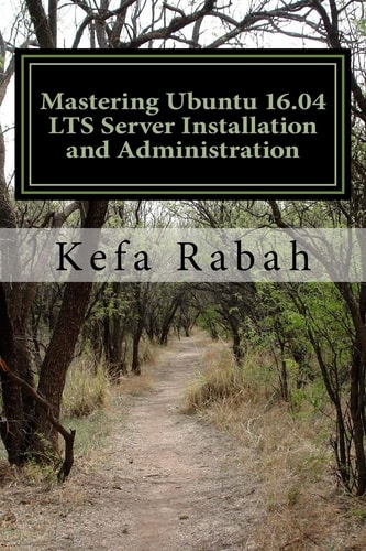 Mastering Ubuntu 16. 04 LTS Server Installation and Administration Training Manual: Covering Application Servers: Apache Tomcat 9, JBoss-Eap 6, GlassFish 4, Eclipse IDE, and Backtrack 5 Pentest