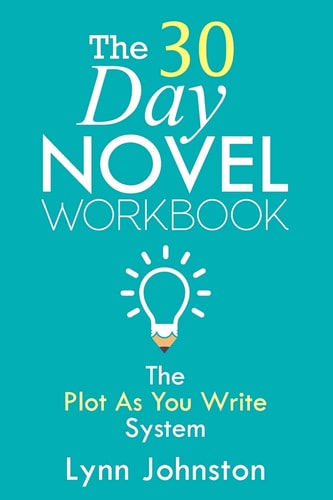 The 30 Day Novel Workbook Write a Novel in a Month with the Plot-As-You-Write System