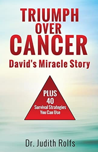 Triumphing Over Cancer David's Miracle Story Plus 40 Survival Strategies