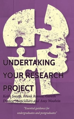 Undertaking Your Research Project Essential Guidance for Undergraduates and Postgraduates