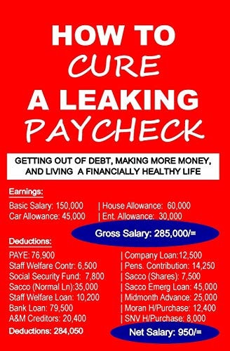 How To Cure A Leaking Paycheck Getting Out Of Debt, Making More Money, And Living A Financially Healthy Life