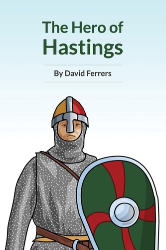 The Hero of Hastings The Knight Who Saved the Life of the Future King of England